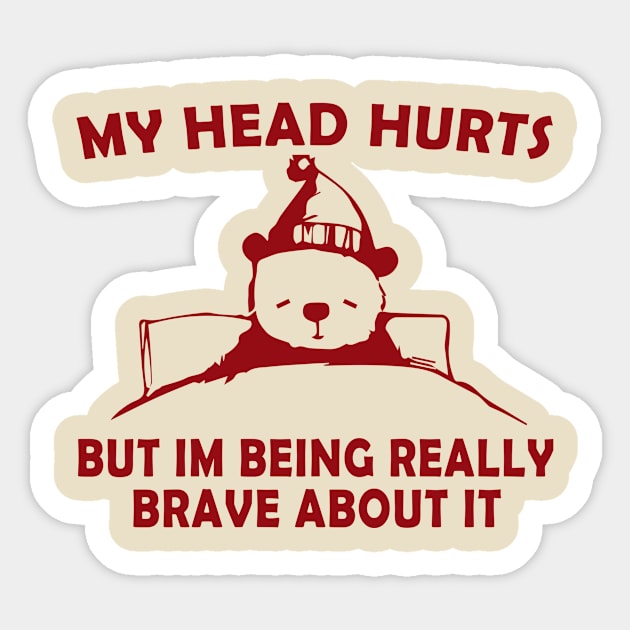 My Head Hurts But Im Being Really Brave - Funny Bear Sticker by blacckstoned